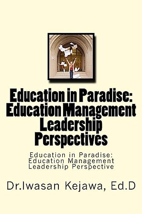 Education In Paradise: Education Management Leadership Perspectives: Education In Paradise: Education Management Leadership Perspective-..