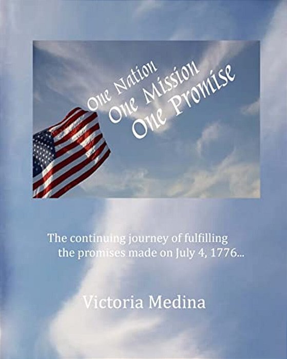 One Nation, One Mission, One Promise: The Continuing Journey Of Fulfilling The Promises Made On July 4, 1776... -..