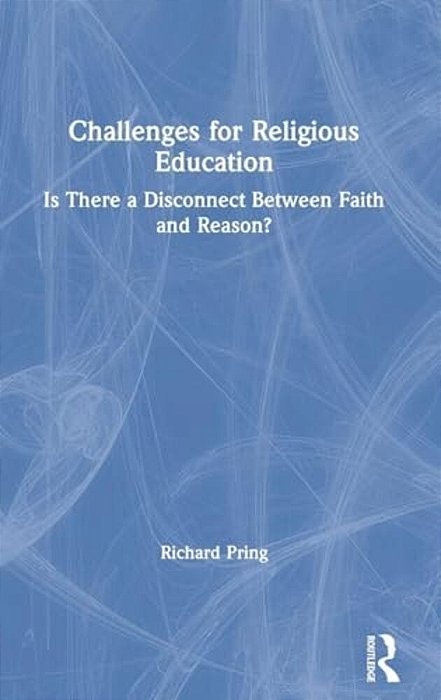 Challenges For Religious Education: Is There A Disconnect Between Faith And Reason?-..