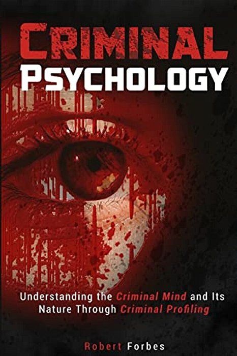 Criminal Psychology: Understanding The Criminal Mind And Its Nature Through Criminal Profiling-..