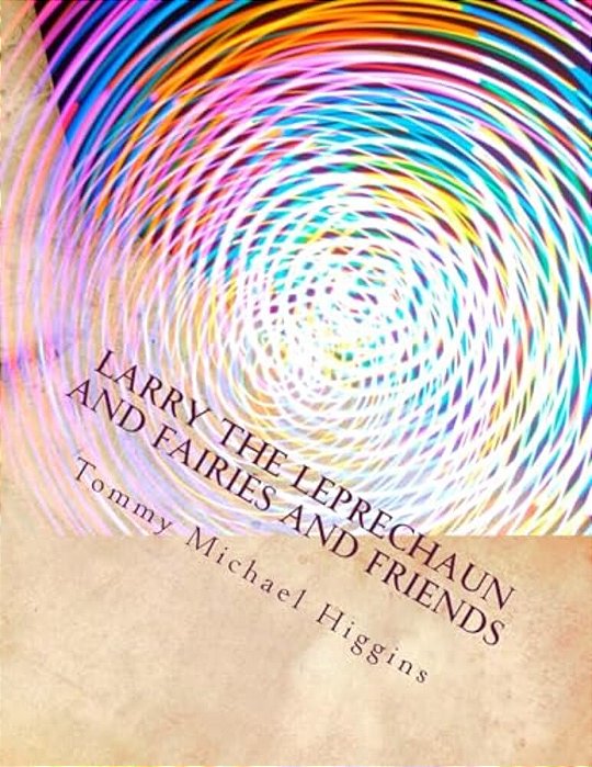 Larry The Leprechaun And Fairies And Friends: Irish Tales Of Larry The Leprechaun Takes Everyone To Meet His Friends. -..