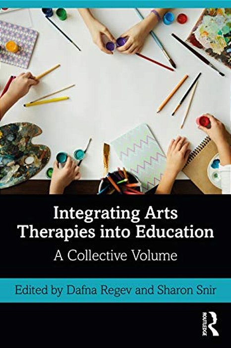 Integrating Arts Therapies Into Education: A Collective Volume-..