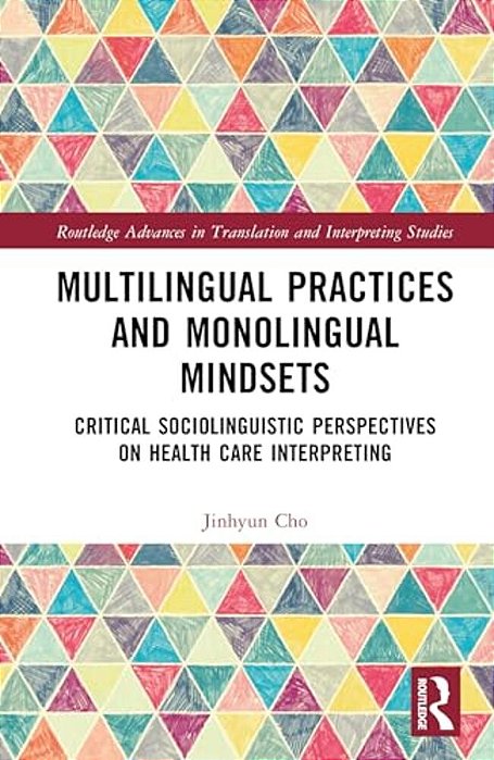 Multilingual Practices And Monolingual Mindsets: Critical Sociolinguistic Perspectives On Health Care Interpreting-..