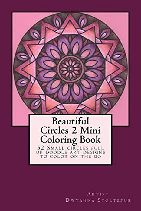 Beautiful Circles 2 Mini Coloring Book: 52 Small Circles Full Of Doodle Art Designs To Color On The Go-..