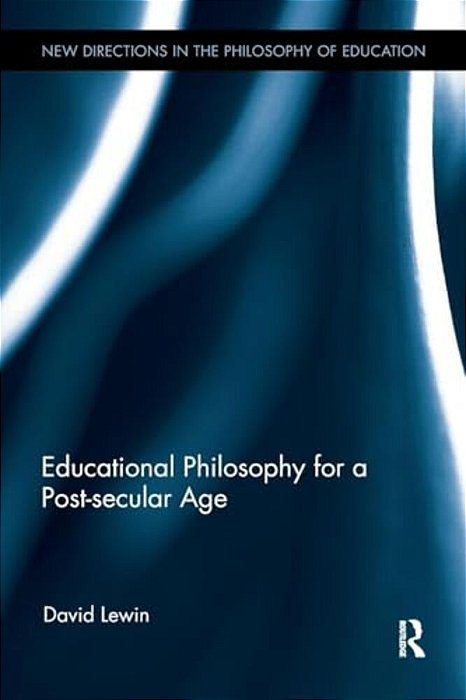 Educational Philosophy For A Post-Secular Age-..