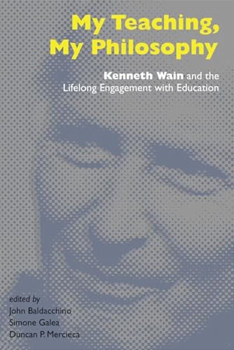 My Teaching, My Philosophy: Kenneth Wain And The Lifelong Engagement With Education-..