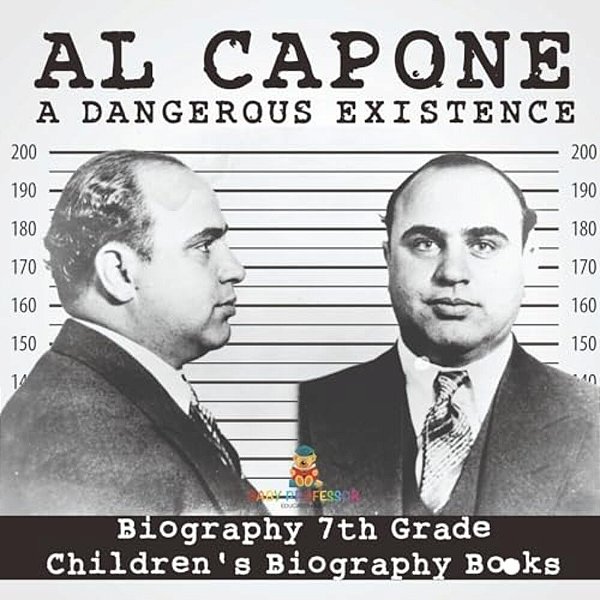 Al Capone: Dangerous Existence - Biography 7Th Grade Children's Biography Books-..