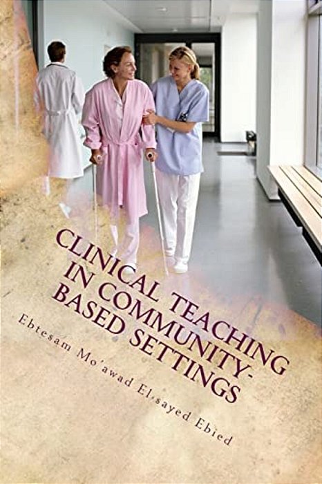 Clinical Teaching In Community- Based Settings: A Practical Guide For Nurse Educators-..