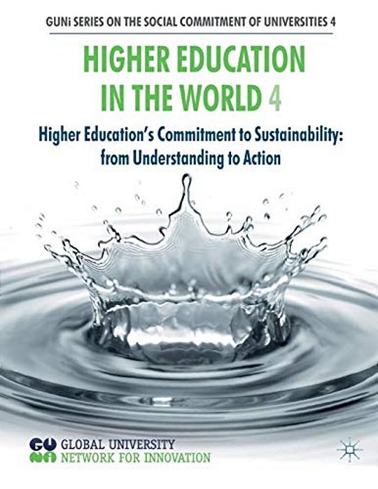Higher Education In The World 4: Higher Education's Commitment To Sustainability: From Understanding To Action-..