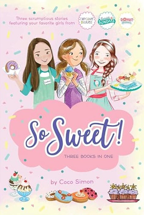 So Sweet! Three Books In One: Katie And The Cupcake Cure; Sunday Sundaes; Hole In The Middle-..