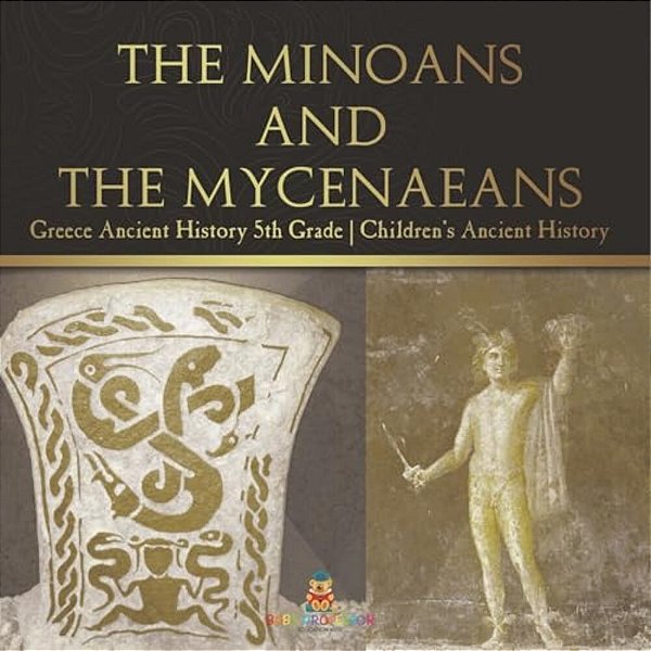 The Minoans And The Mycenaeans - Greece Ancient History 5Th Grade Children's Ancient History-..