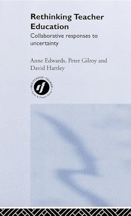 Rethinking Teacher Education: Collaborative Responses To Uncertainty-..