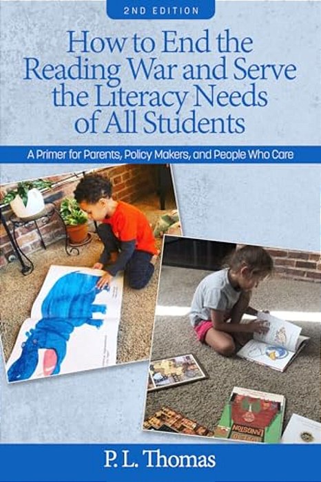 How To End The Reading War And Serve The Literacy Needs Of All Students: A Primer For Parents, Policy Makers, And People Who Care-..