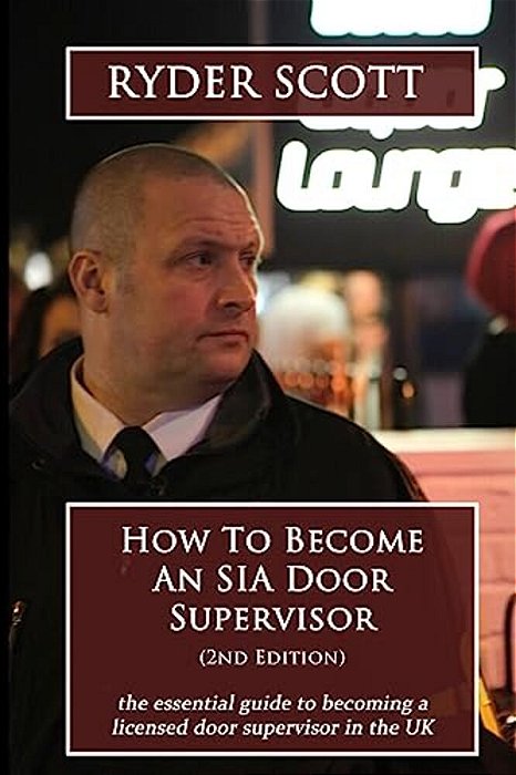 How To Become An Sia Door Supervisor: The Essential Guide To Becoming A Licensed Door Supervisor In The UK-..