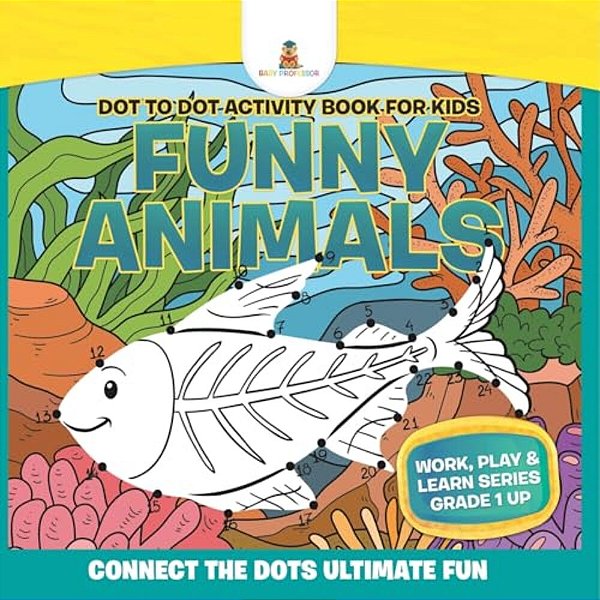 Dot To Dot Activity Book For Kids: Funny Animals (Connect The Dots Ultimate Fun) Work, Play & Learn Series Grade 1 Up-..