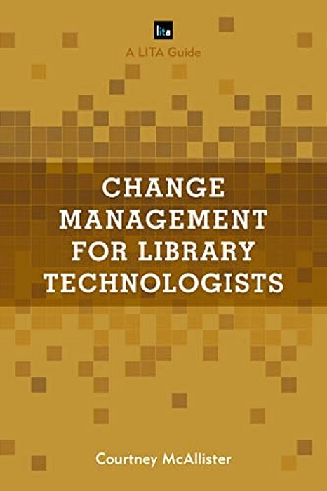Change Management For Library Technologists: A Lita Guide-..