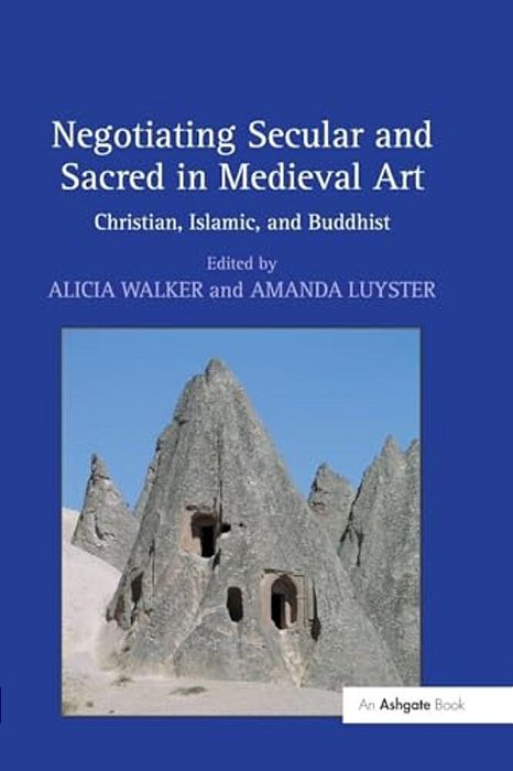 Negotiating Secular And Sacred In Medieval Art: Christian, Islamic, And Buddhist-..
