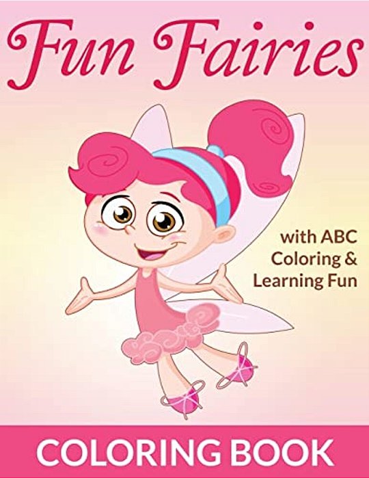 Fun Fairies Coloring Book: With Abc Coloring & Learning Fun-..