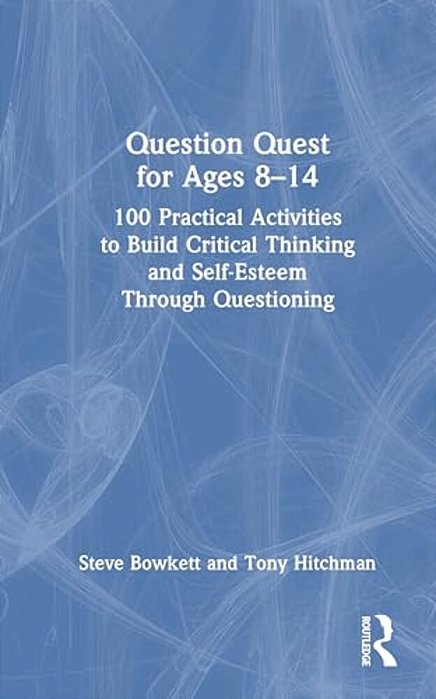 Question Quest For Ages 8-14: 100 Practical Activities To Build Critical Thinking And Self-Esteem Through Questioning-..