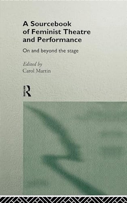 A Sourcebook On Feminist Theatre And Performance: On And Beyond The Stage-..