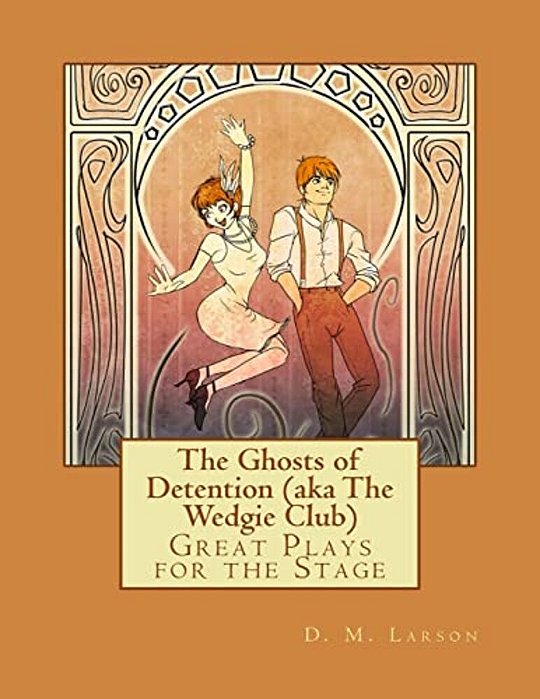 The Ghosts Of Detention (Aka The Wedgie Club): Great Plays For The Stage-..