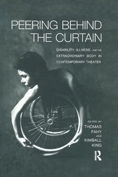 Peering Behind The Curtain: Disability, Illness, And The Extraordinary Body In Contemporary Theatre-..