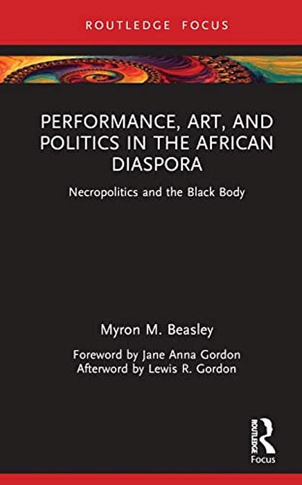 Performance, Art, And Politics In The African Diaspora: Necropolitics And The Black Body-..