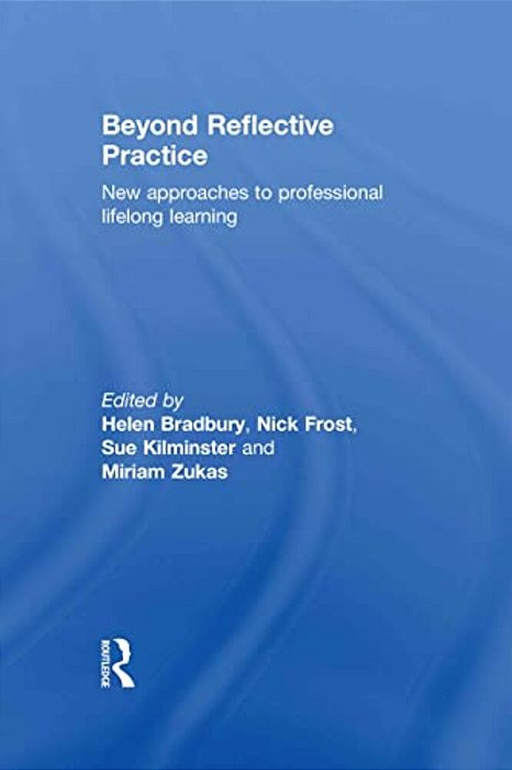 Beyond Reflective Practice: New Approaches To Professional Lifelong Learning-..