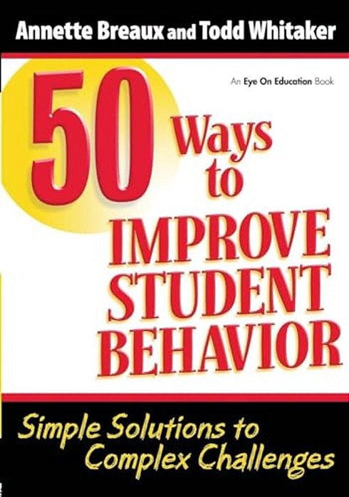 50 Ways To Improve Student Behavior: Simple Solutions To Complex Challenges-..