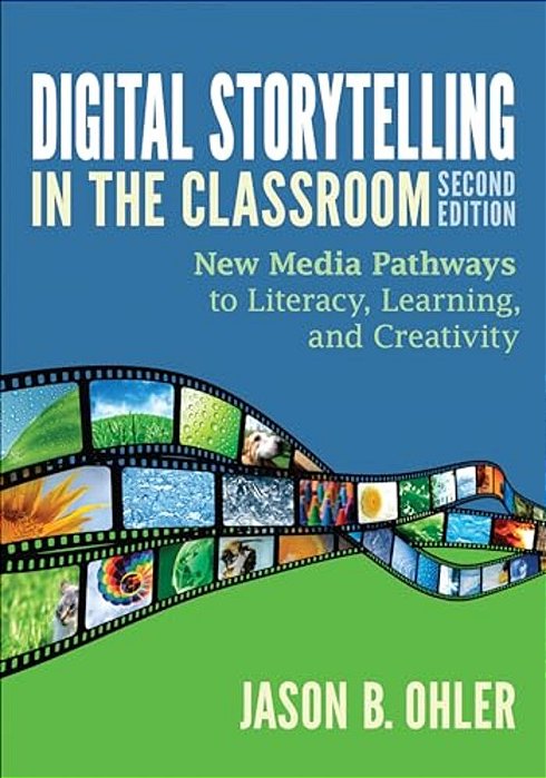 Digital Storytelling In The Classroom: New Media Pathways To Literacy, Learning, And Creativity-..