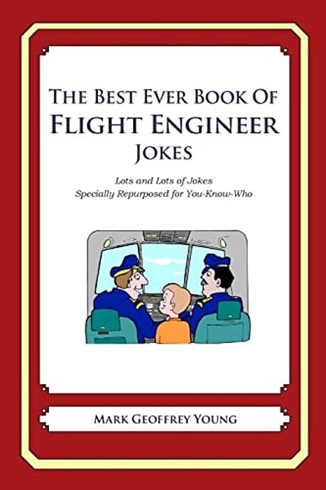 The Best Ever Book Of Flight Engineer Jokes: Lots And Lots Of Jokes Specially Repurposed For You-Know-who-..