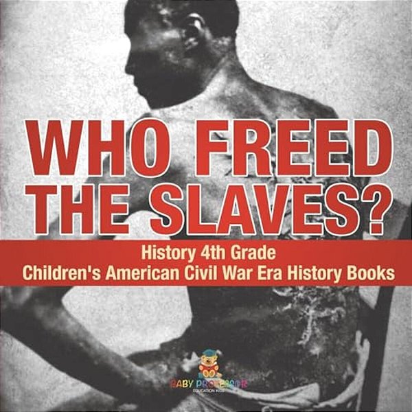Who Freed The Slaves? History 4Th Grade Children's American Civil War Era History Books-..
