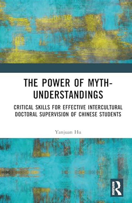 The Power Of Myth-Understandings: Critical Skills For Effective Intercultural Doctoral Supervision Of Chinese Students-..