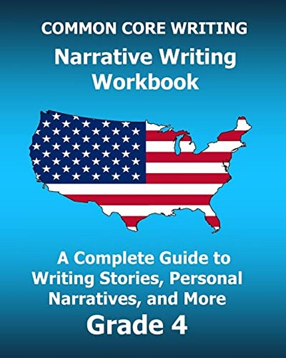 Common Core Writing Narrative Writing Workbook: A Complete Guide To Writing Stories, Personal Narratives, And More Grade 4-..