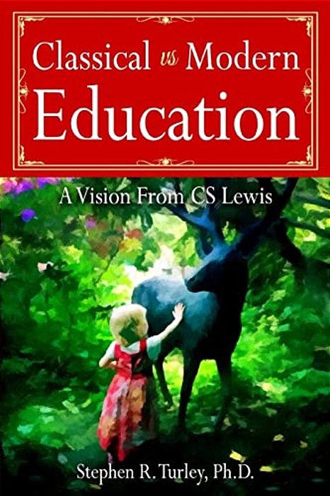 Classical Vs. Modern Education: A Vision From C. S. Lewis-..