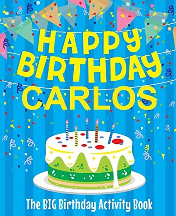 Happy Birthday Carlos - The Big Birthday Activity Book: (Personalized Children's Activity Book)-..