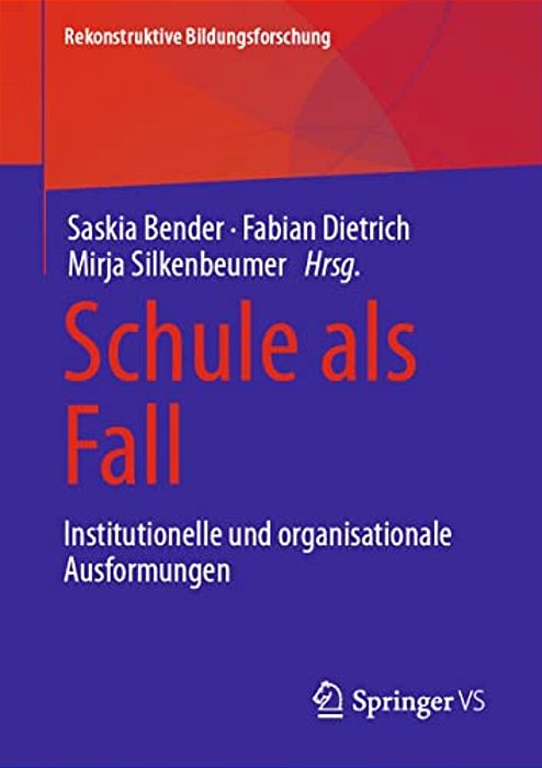 Schule Als Fall: Institutionelle Und Organisationale Ausformungen-..
