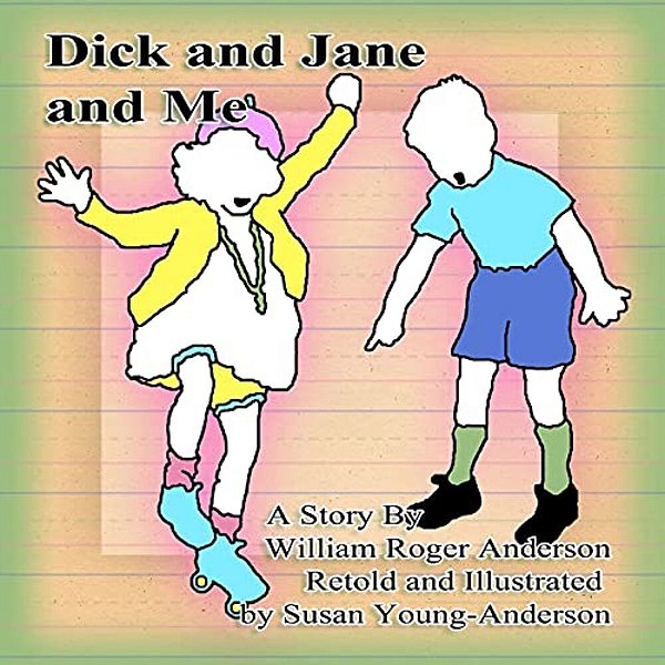 Dick And Jane And Me: A Story By William Roger Anderson-..