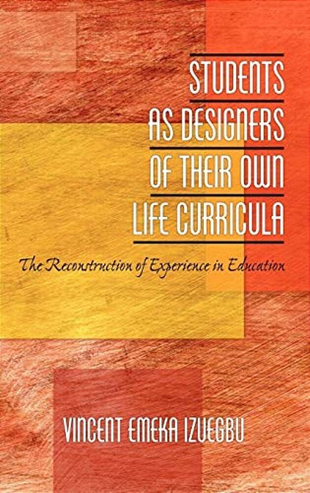 Students As Designers Of Their Own Life Curricula: The Reconstruction Of Experience In Education (Hc)-..