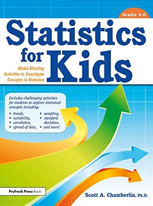 Statistics For Kids: Model Eliciting Activities To Investigate Concepts In Statistics (Grades 4-6)-..