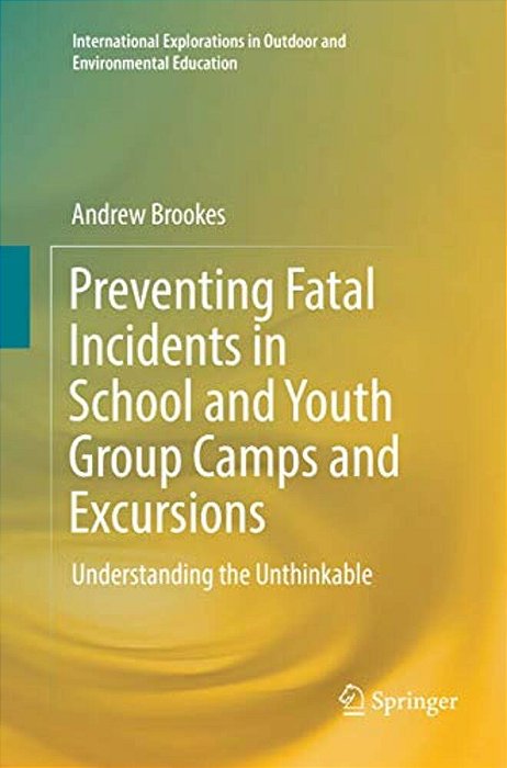Preventing Fatal Incidents In School And Youth Group Camps And Excursions: Understanding The Unthinkable-..