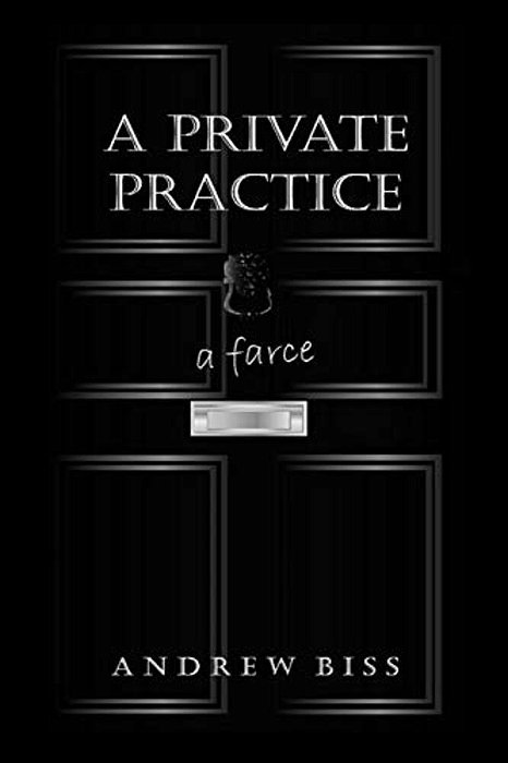 A Private Practice: A Farce-..