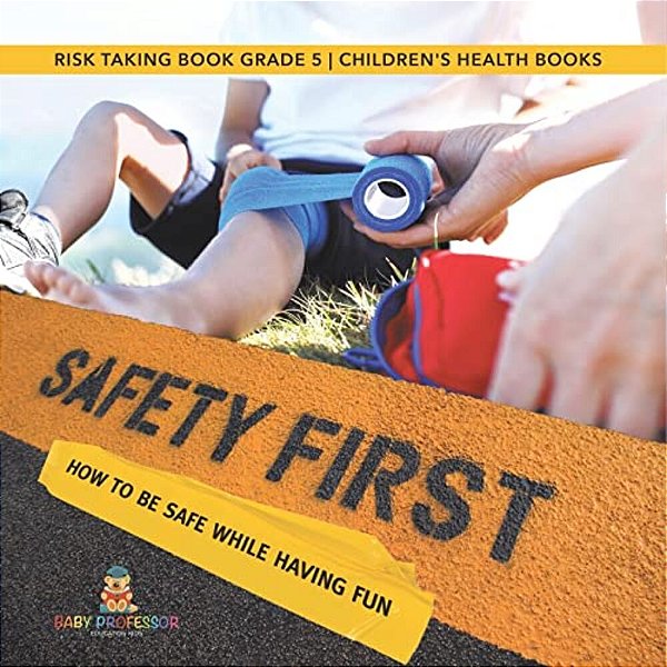 Safety First! How To Be Safe While Having Fun Risk Taking Book Grade 5 Children's Health Books-..