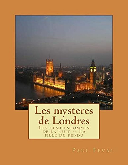 Les Mysteres De Londres: Les Gentilshommes De La Nuit -- La Fille Du Pendu-..