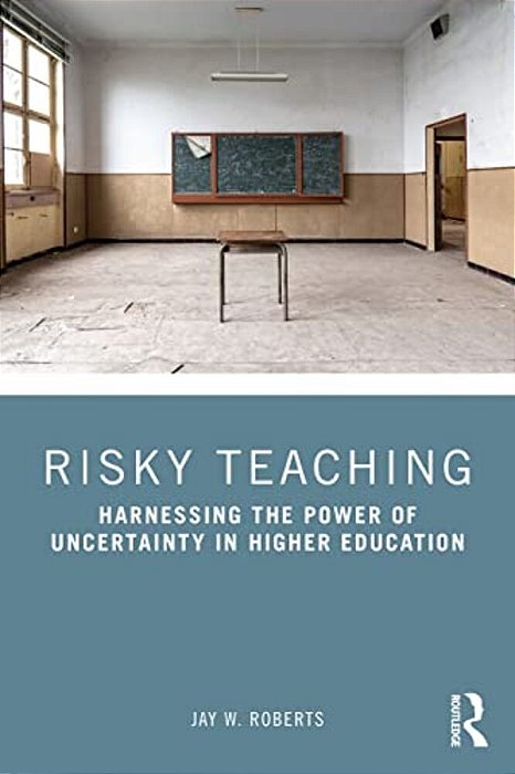 Risky Teaching: Harnessing The Power Of Uncertainty In Higher Education-..