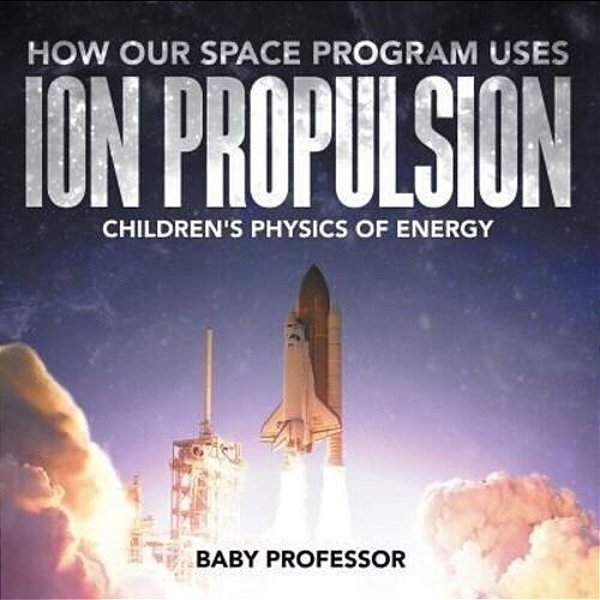 How Our Space Program Uses Ion Propulsion Children's Physics Of Energy-..