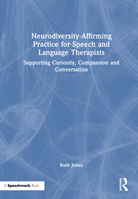 Neurodiversity-Affirming Practice For Speech And Language Therapists: Supporting Curiosity, Compassion And Conversation-..