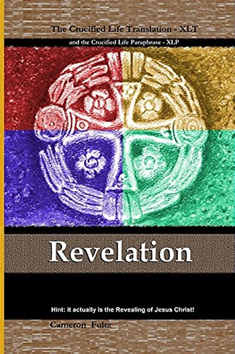 Revelation: The Crucified Life Translation: This Is The Book Of Revelation, Unveiling, Disclosure, Apocalypse Sourcing From Jesus,-..