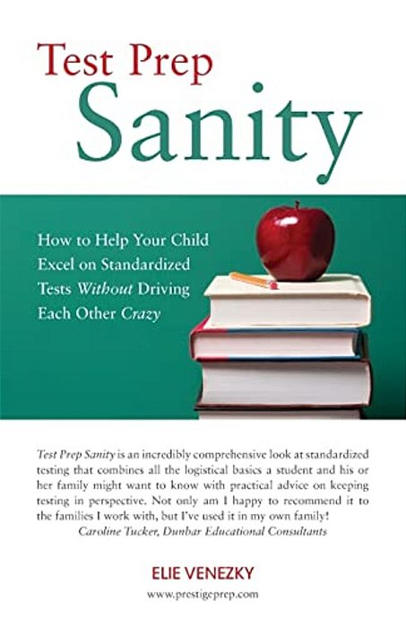 Test Prep Sanity: How To Help Your Child Excel On Standardized Tests Without Driving Each Other Crazy-..