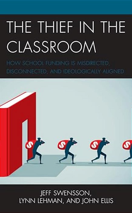 Thief In The Classroom: How School Funding Is Misdirected, Disconnected, And Ideologically Aligned-..